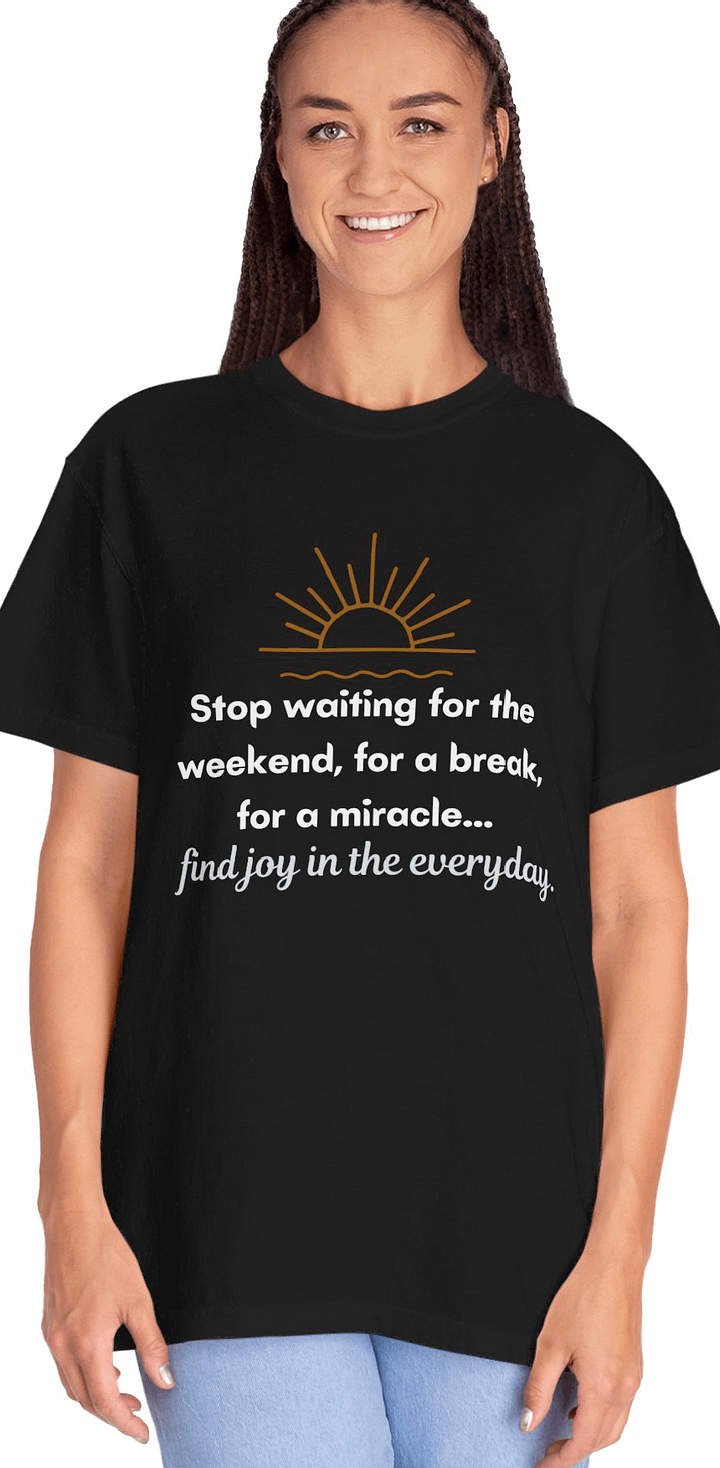 Stop waiting for the weekend comfort tee product image (1)