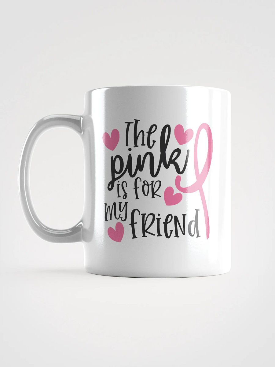 The Pink is For My Friend Fight Cancer Mug product image (16)