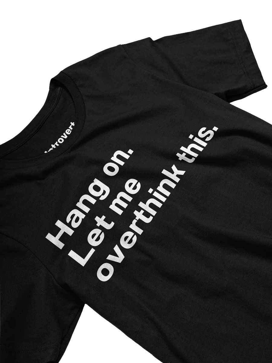 Hang on. Let me overthink this. Unisex T-Shirt product image (25)
