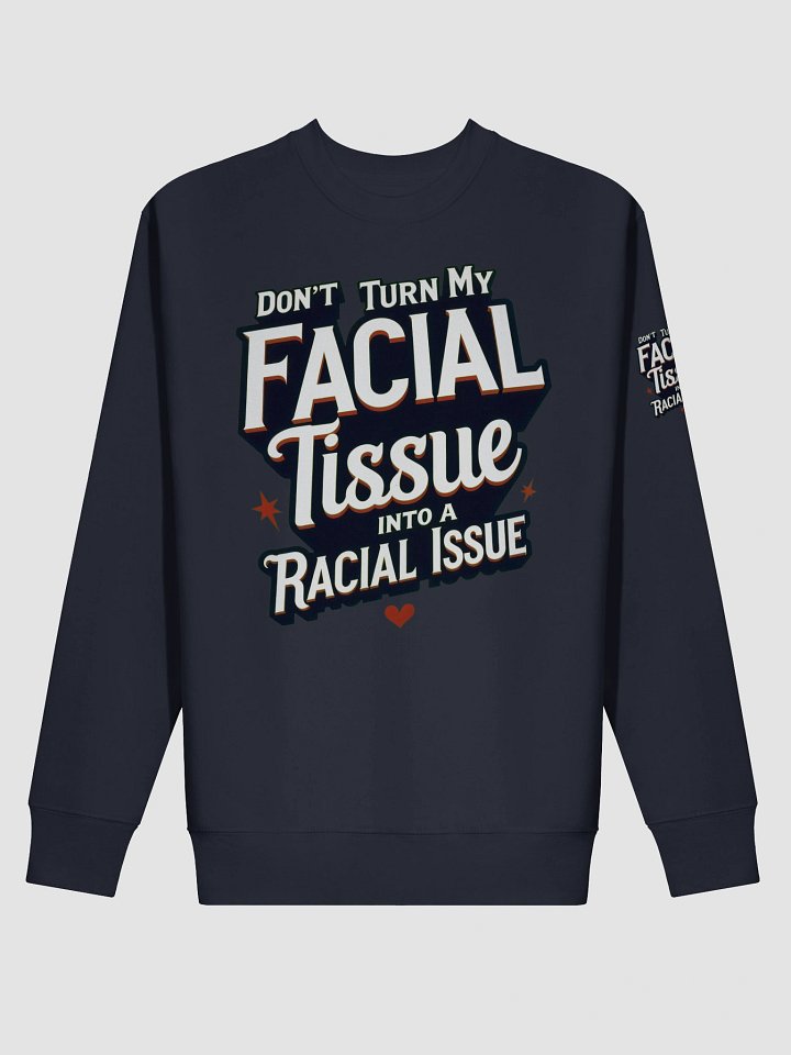 Empowerment Statement Sweatshirt - DON'T TURN MY FACIAL TISSUE INTO A RACIAL ISSUE product image (13)