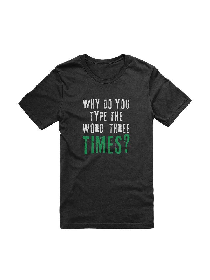 Why Do You Type The Word Three Times T-Shirt product image (1)