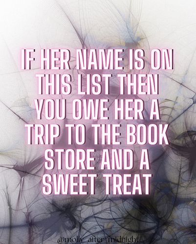 Rules are rules, if her name is on this list you owe her a trip to her favorite bookstore and a sweet treat! 

Don’t forget t...