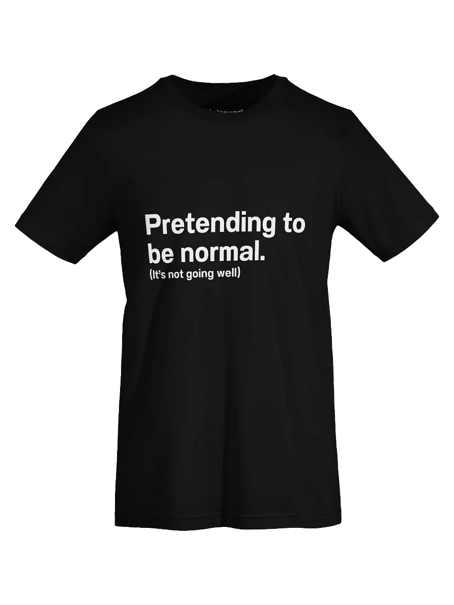 Pretending to be normal. (It’s not going well) Unisex T-Shirt product image (69)