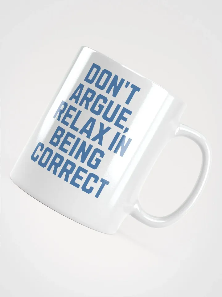 Don't Argue, Relax In Being Correct - Funny Inspirational White Coffee Mug product image (5)