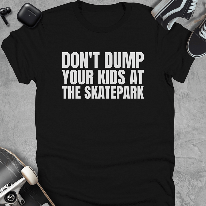Don't dump your kids at the skatepark, Funny skateboarding t-shirt, Unisex product image (1)