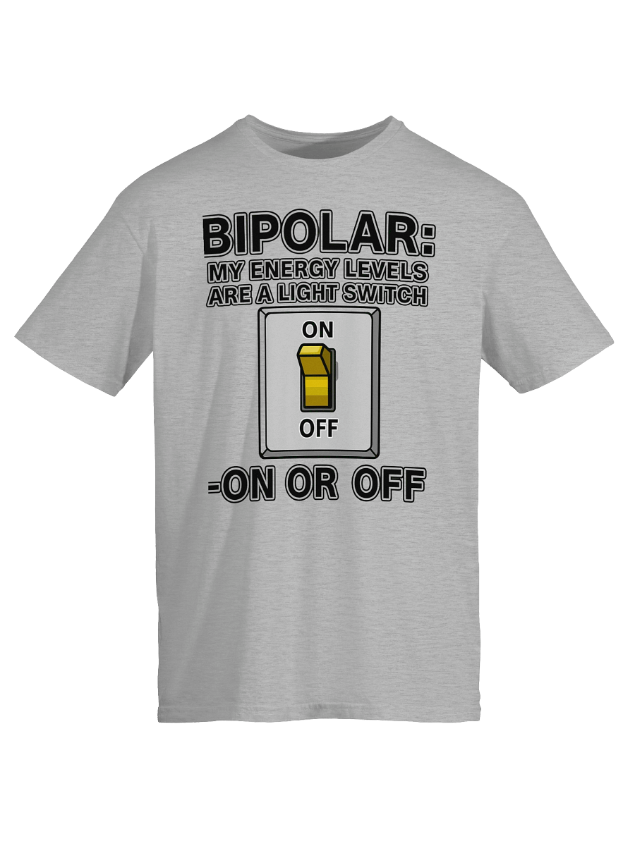 Bipolar: My Energy Levels Are a Light Switch – On or Off T-Shirt product image (6)