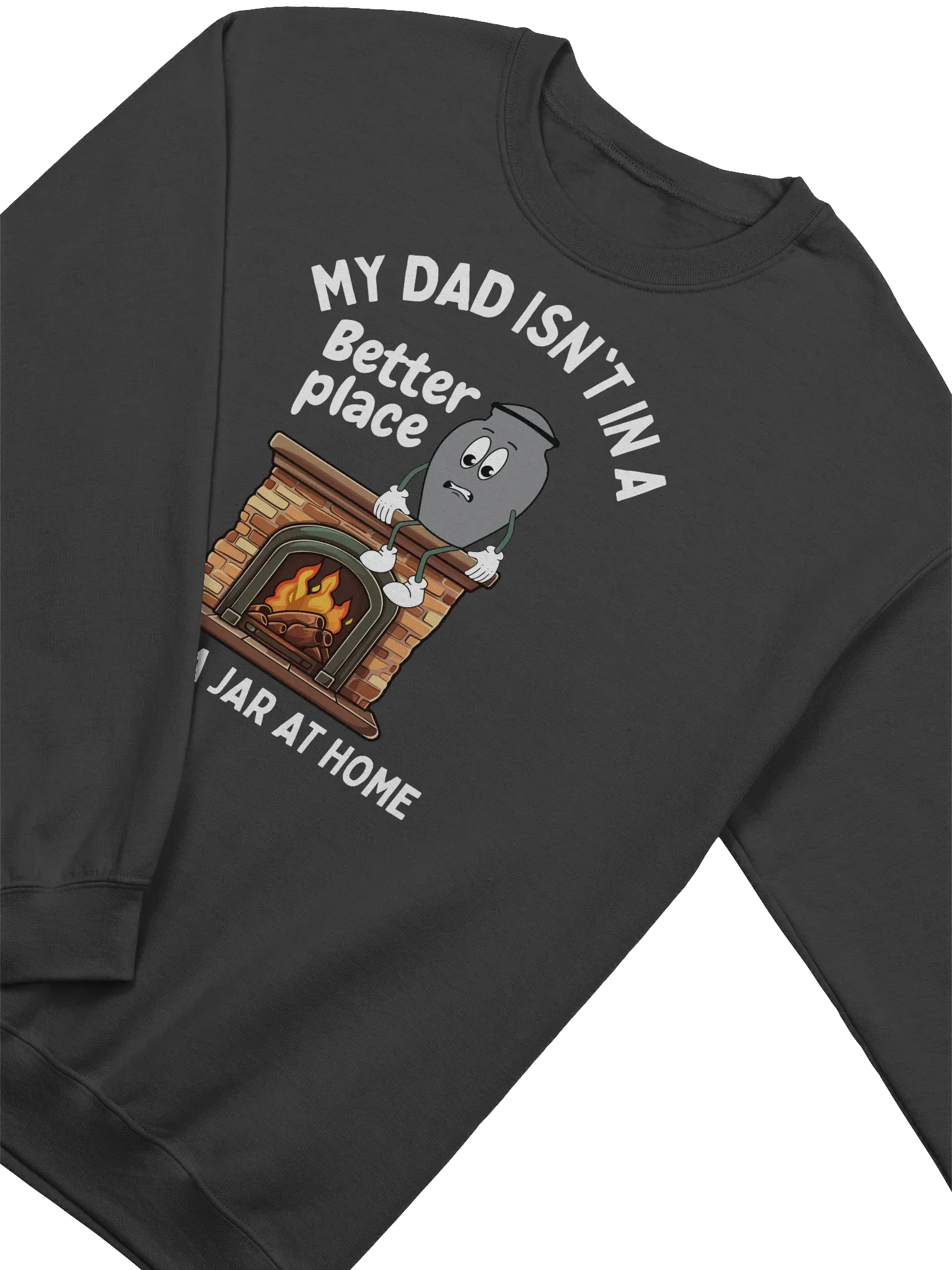 My Dad Isn't In A Better Place He's In A Jar At Home Sweatshirt - Dark Color product image (2)