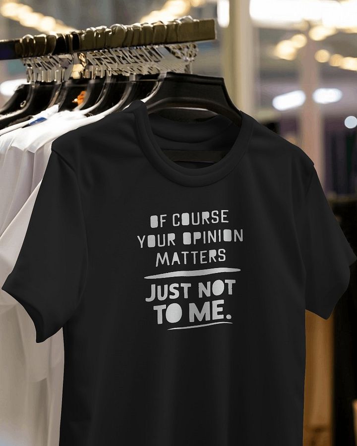 Of Course Your Opinion matters Just Not To Me product image (1)