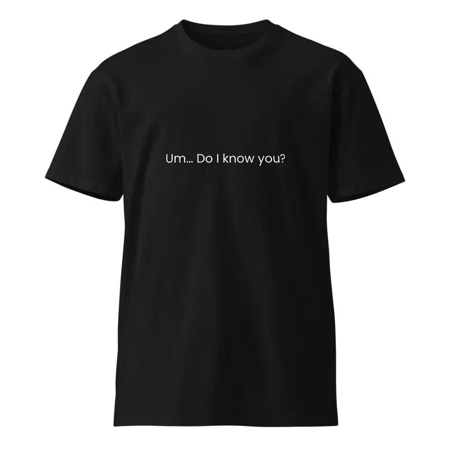 Um... Do I know you? - Funny Text T-Shirt - Snarky Humor - Quote T-shirt - AS Colour Unisex Premium T-Shirt product image (2)