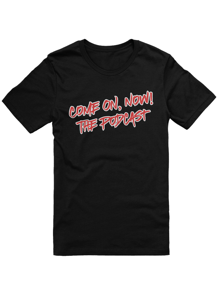 Come ON, Now! The Podcast T-Shirt product image (1)