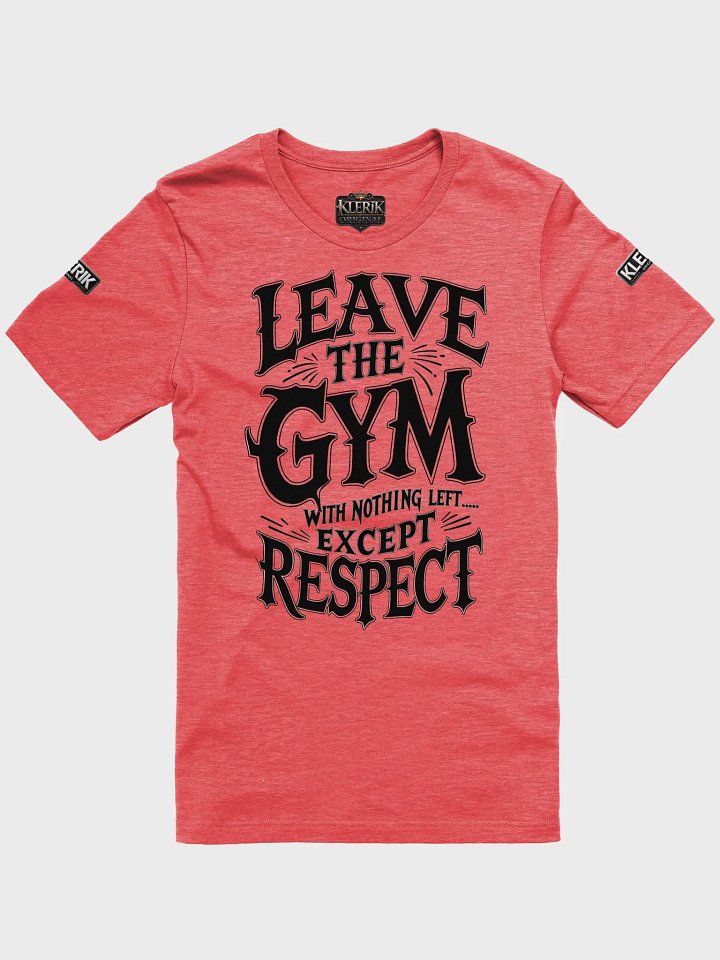 Leave the Gym With nothing left except respect T-Shirt product image (26)
