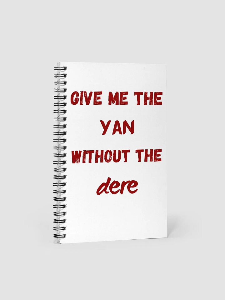 Give Me the Yan Without the Dere Spiral Notebook product image (1)