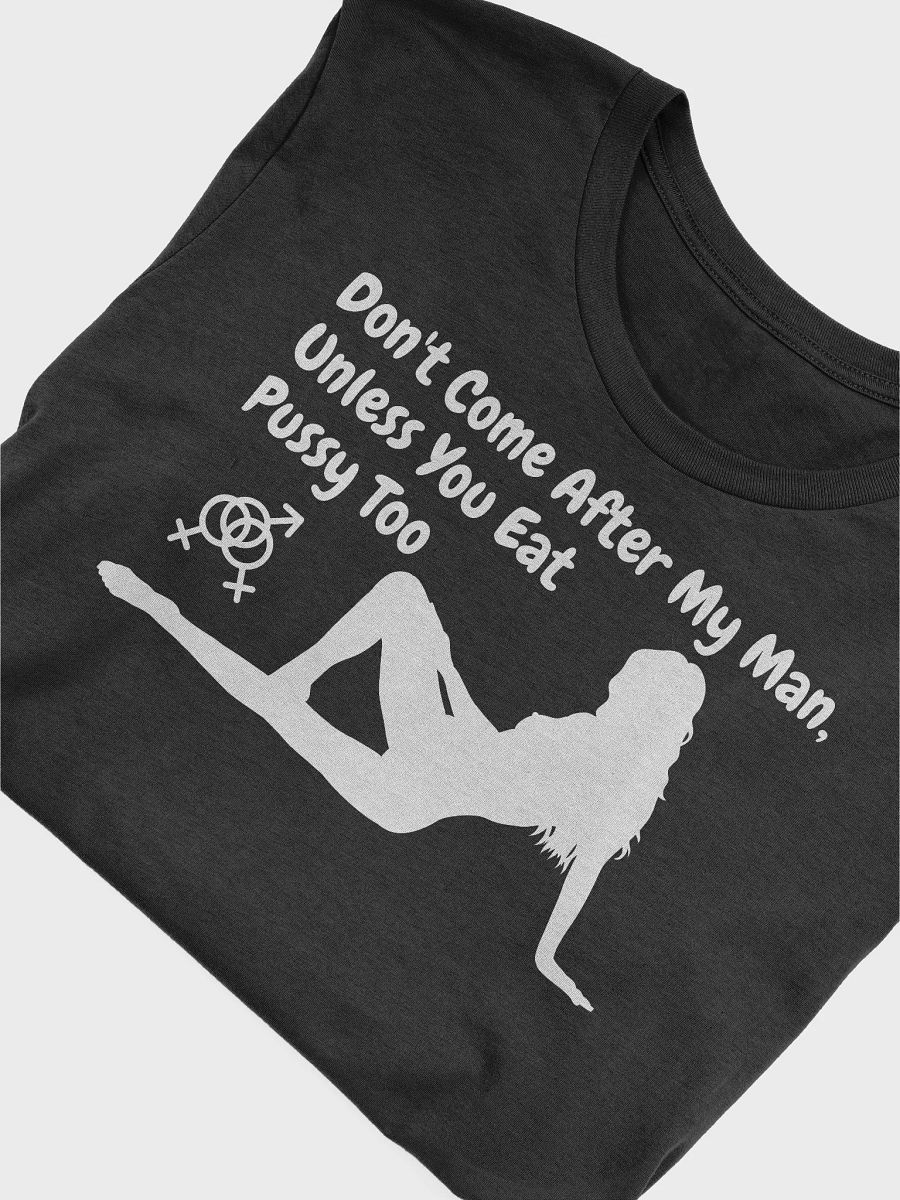 Don't come after my man, unless you eat pussy too tee product image (5)