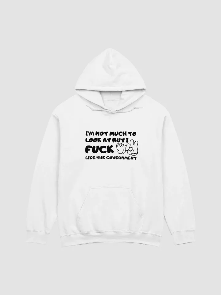 I'm Not Much To Look At But I Fuck Like The Government Hoodie product image (1)
