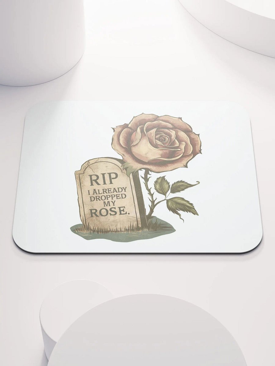 RIP I Already Dropped My Rose Mouse Pad product image (1)