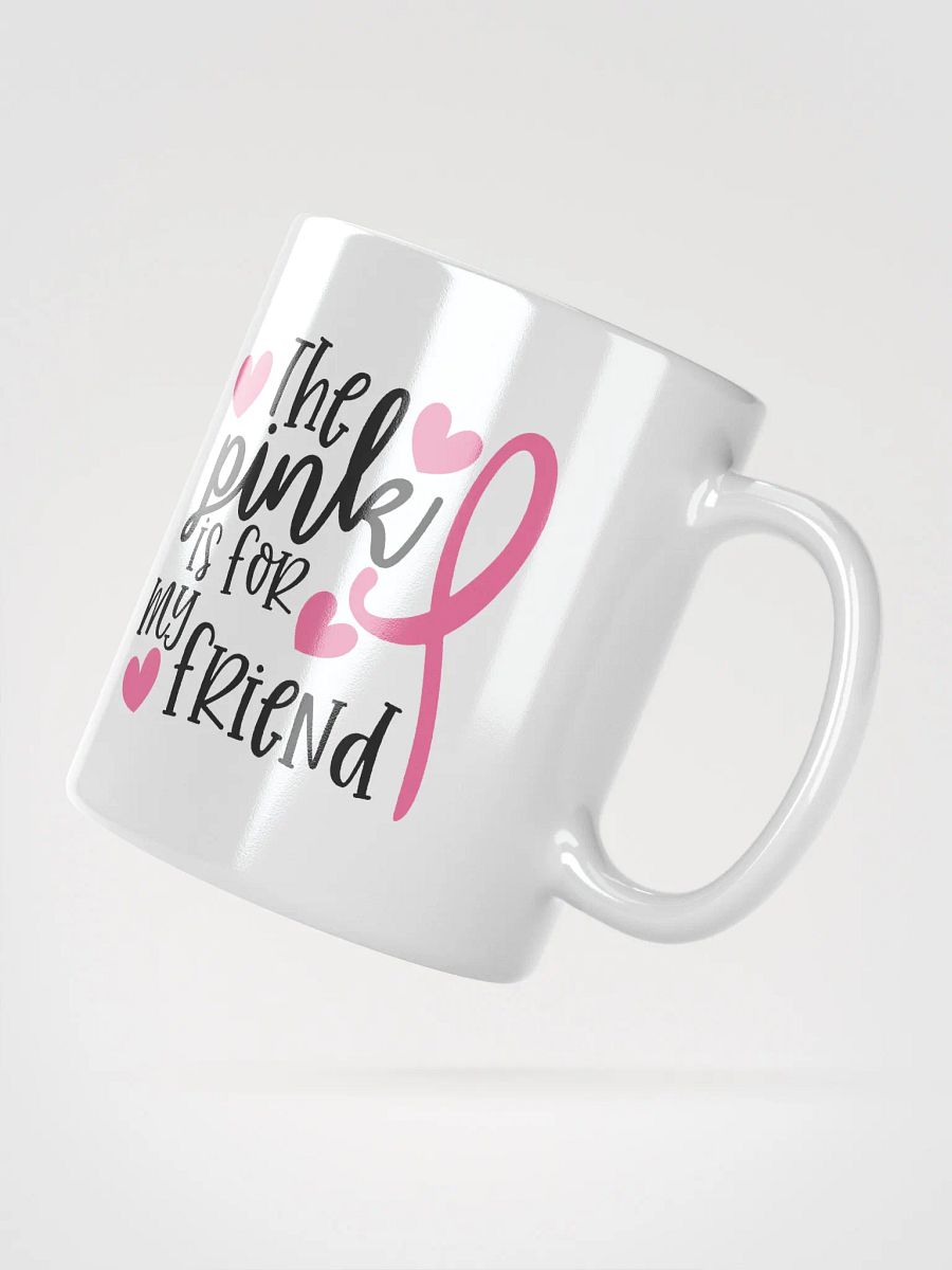 The Pink is For My Friend Fight Cancer Mug product image (4)