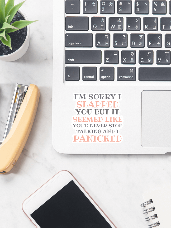 I'm Sorry I Slapped You But It Seemed Like You'd Never Stop Talking and I Panicked Sticker product image (1)