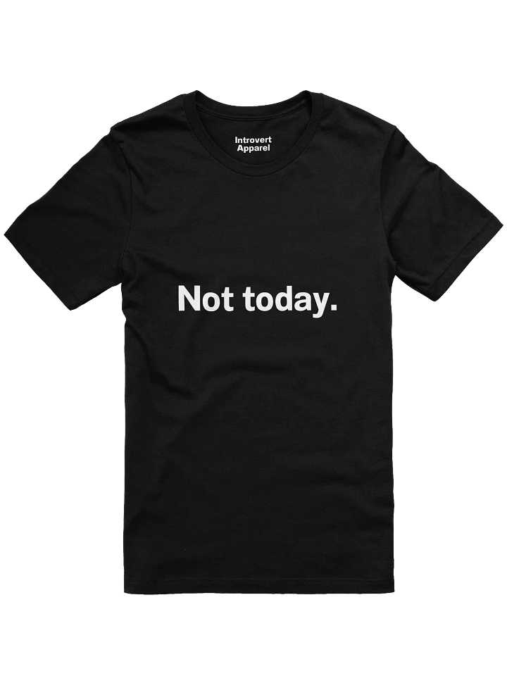Not today. Unisex T-Shirt product image (3)
