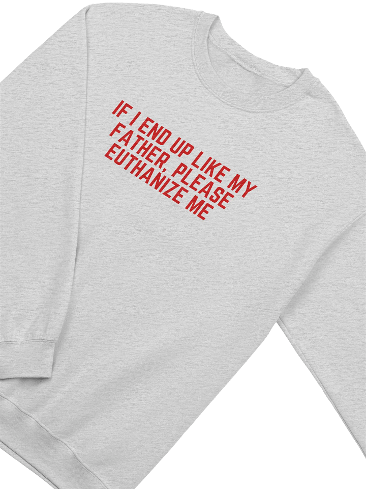 If I End Up Like My Father, Please Euthanize Me Sweatshirt product image (2)