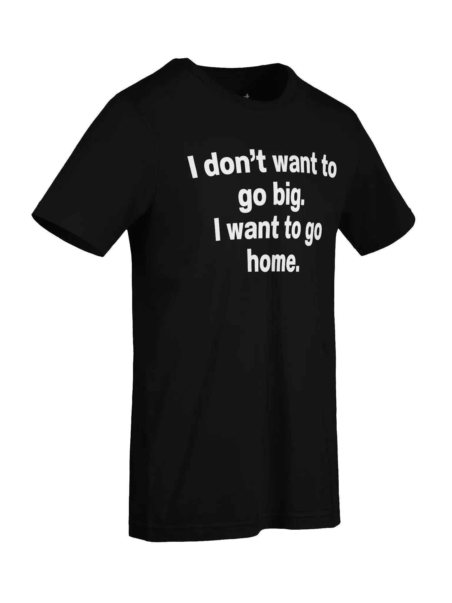 I don't want to go big. I want to go home. Unisex T-Shirt product image (9)