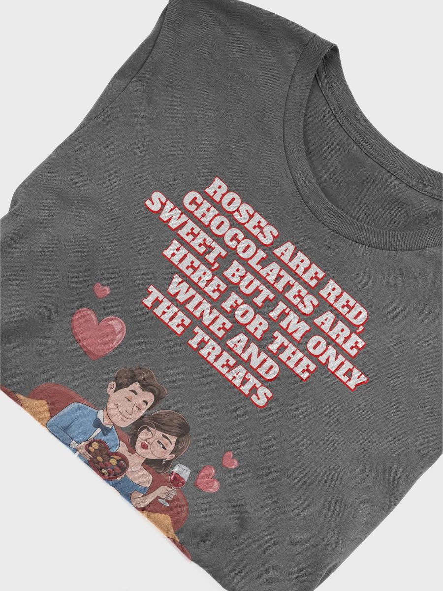 Roses Are Red, Chocolates Are Sweet, But I'm Only Here For The Wine And The Treats T-shirt product image (3)