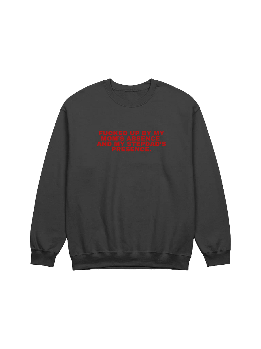 Fucked Up By My Mom's Absence And My Stepdad's Presence Sweatshirt product image (1)