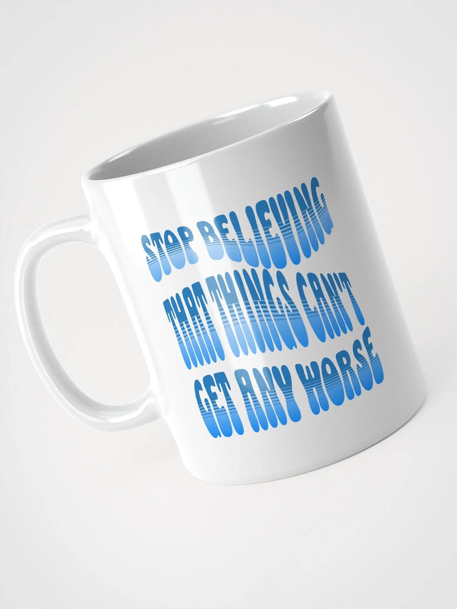 Stop Believing That Things Can't Get Any Worse White Mug product image (7)
