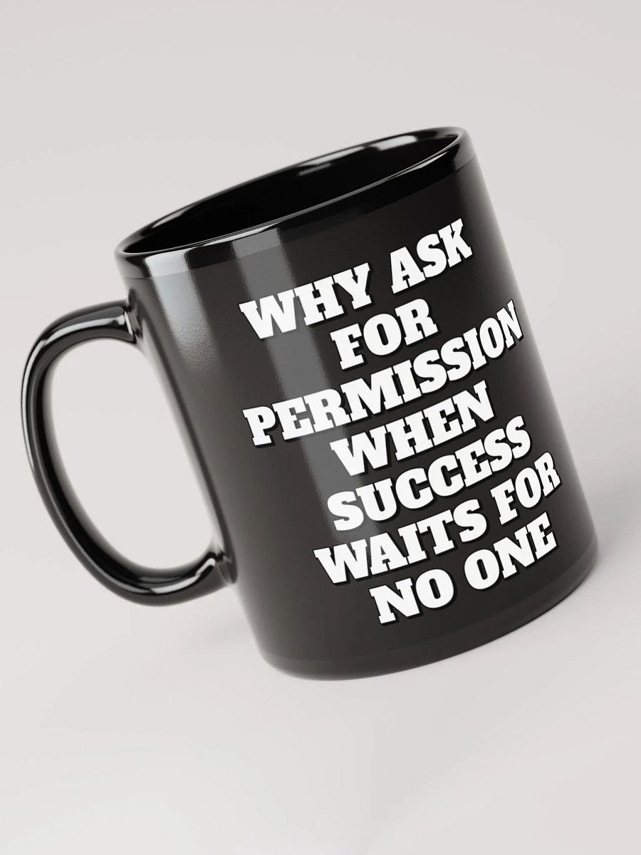 Why Ask For Permission When Success Waits For No One - Motivational Black Mug product image (6)