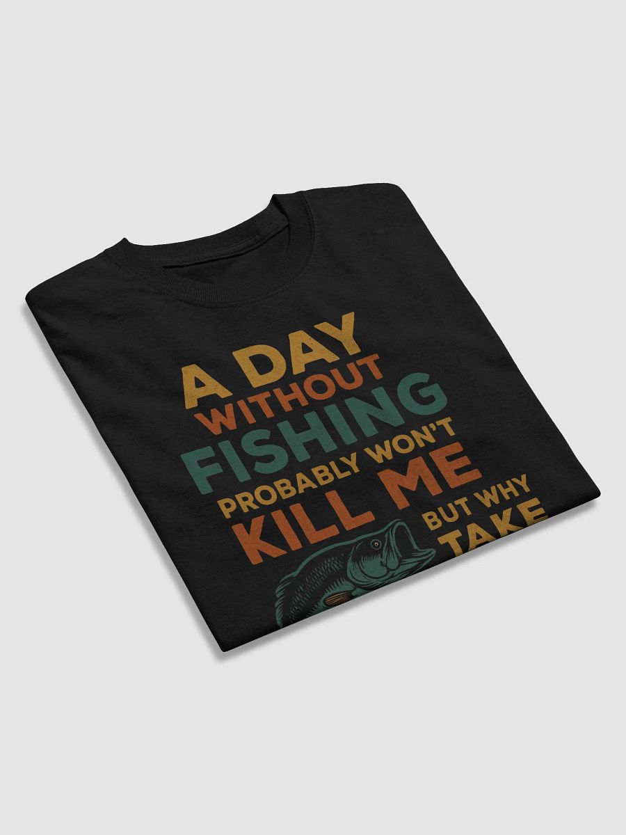 A Day Without Fishing Funny T-Shirt – Why Take the Chance? | Colorful Angler Tee product image (4)