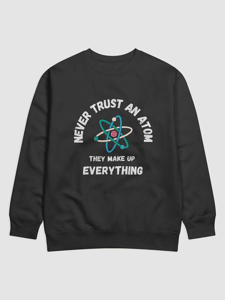 Never Trust An Atom Sweatshirt product image (1)