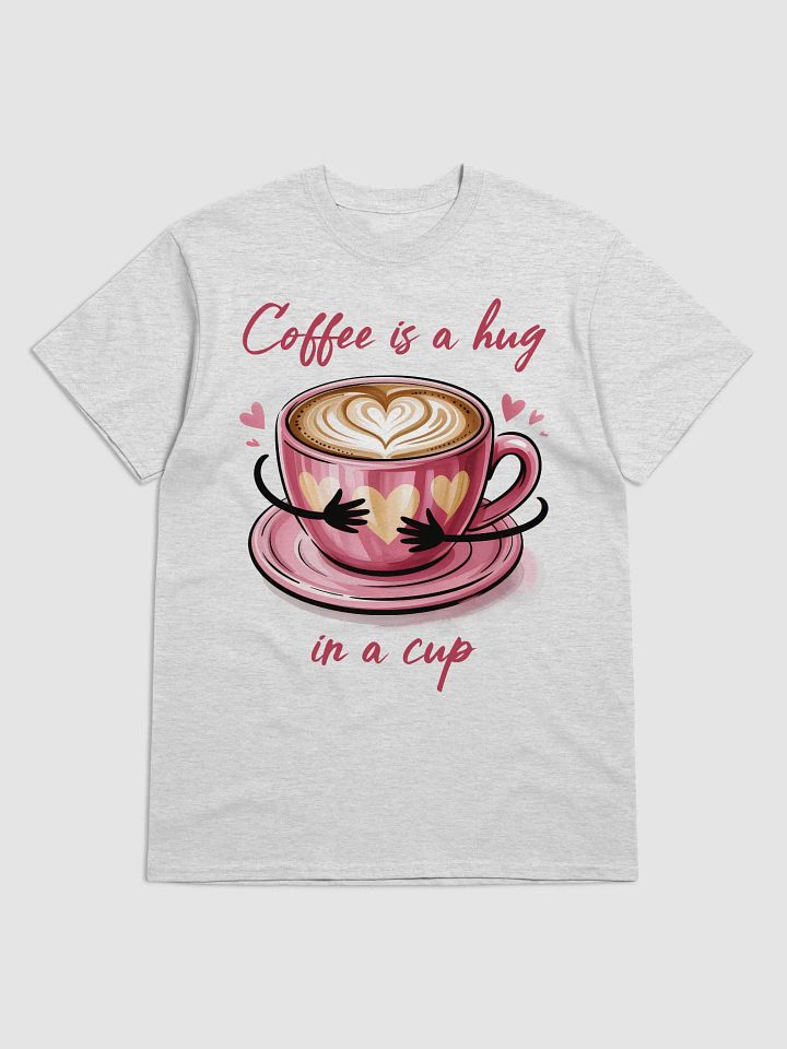 Coffee Is A Hug In Cup T-Shirt product image (1)