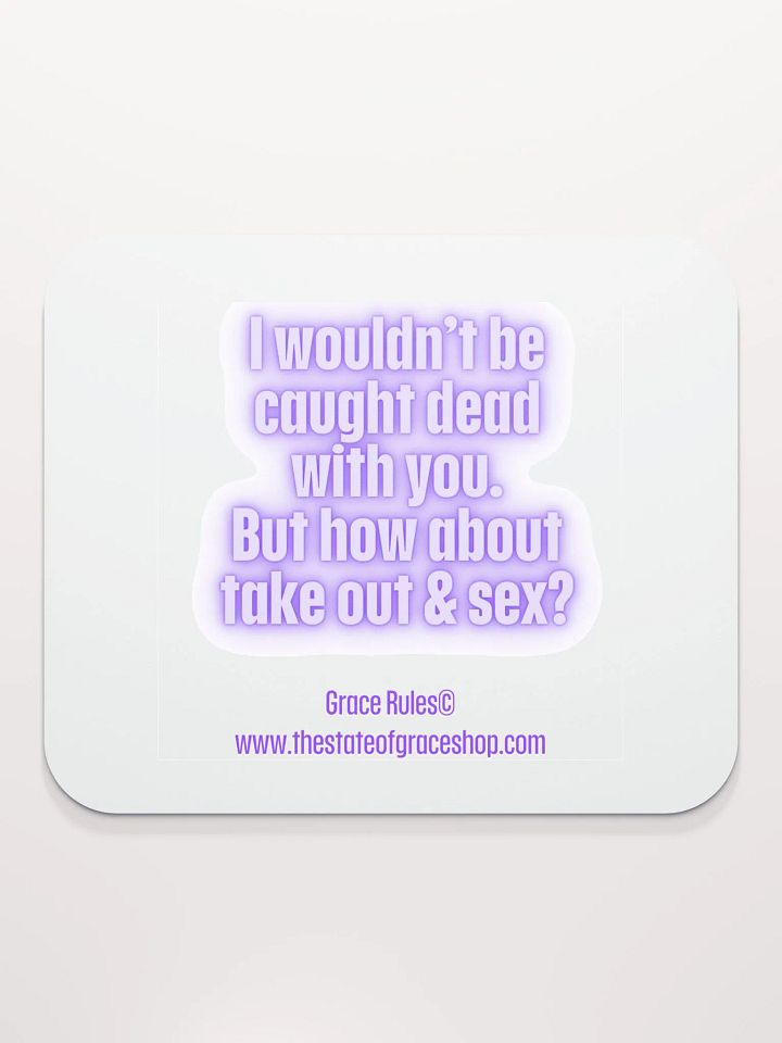 FUNNY DESK MATS 4 U “I wouldn’t be caught dead with you. But how about take out & sex?” product image (2)