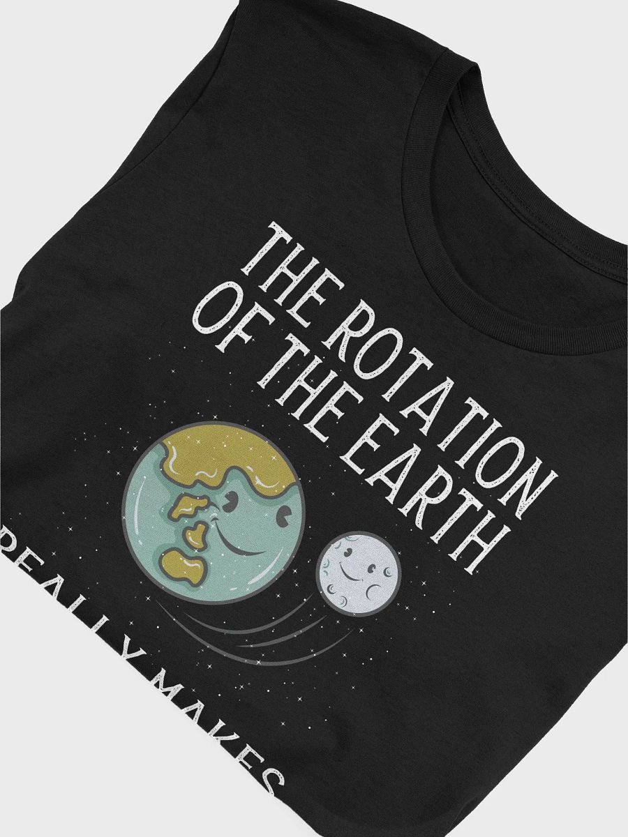 Rotation of The Earth Makes My Day | Funny Science Shirt | Physics Astronomy Nerd T-Shirt for Women & Men product image (5)