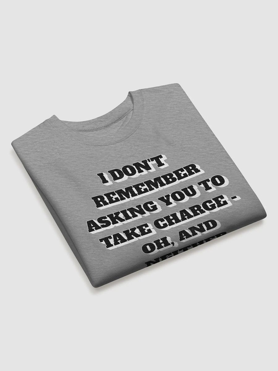 I Don't Remember Asking You To Take Charge Sweatshirt product image (17)