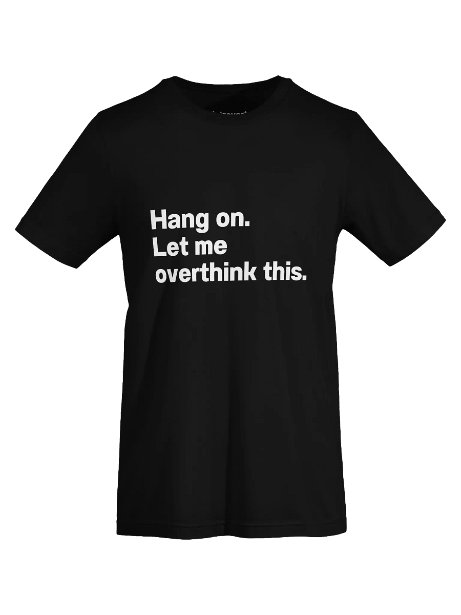 Hang on. Let me overthink this. Unisex T-Shirt product image (72)