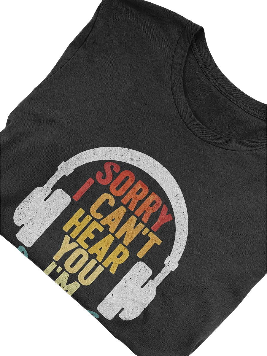 I'm Sorry, I Can't Hear You, I'm Playing T-Shirt product image (10)