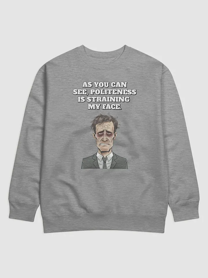 As You Can See, Politeness Is Straining My Face Sweatshirt product image (7)