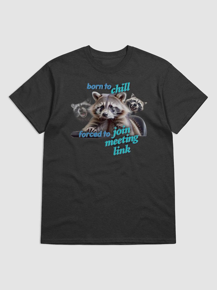 Born To Chill, Forced To Join Meeting Link Raccoon T-shirt product image (1)