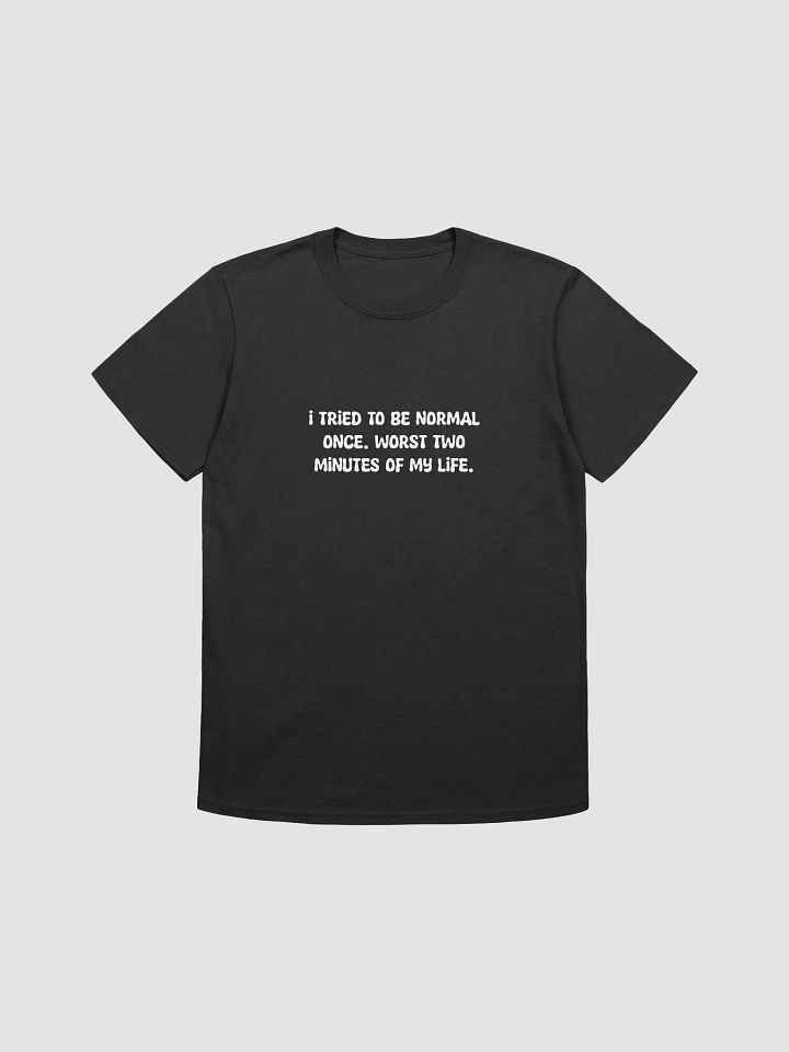 I tried to be normal once t-shirt product image (1)