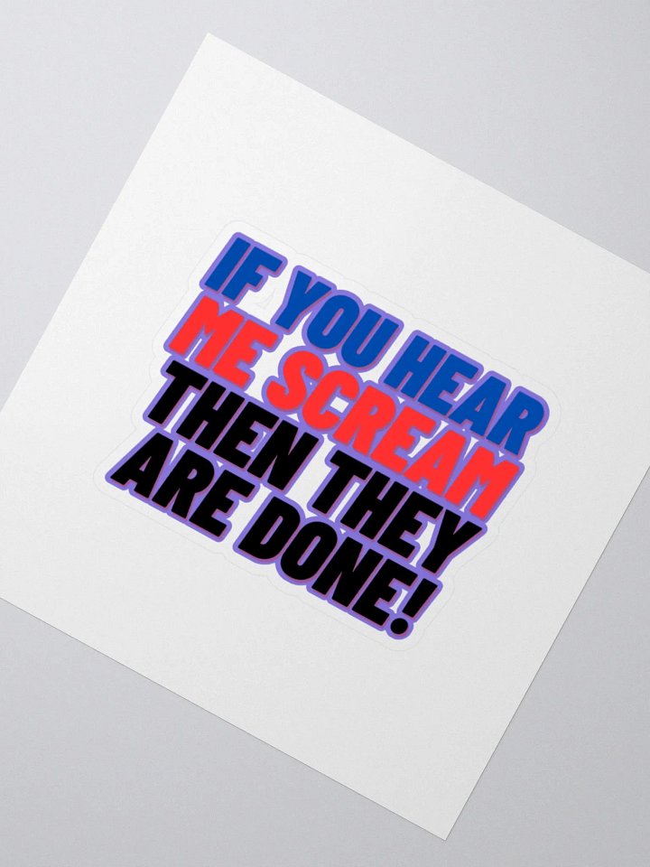 If you Hear me Scream then they are DONE! Sticker product image (7)