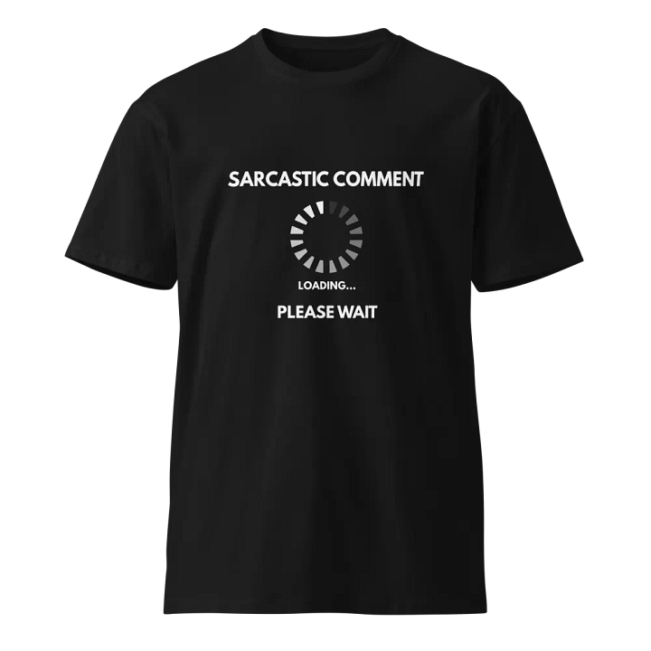 Sarcastic Comment Loading Sarcasm Humor Funny Unisex Premium T-Shirt product image (1)