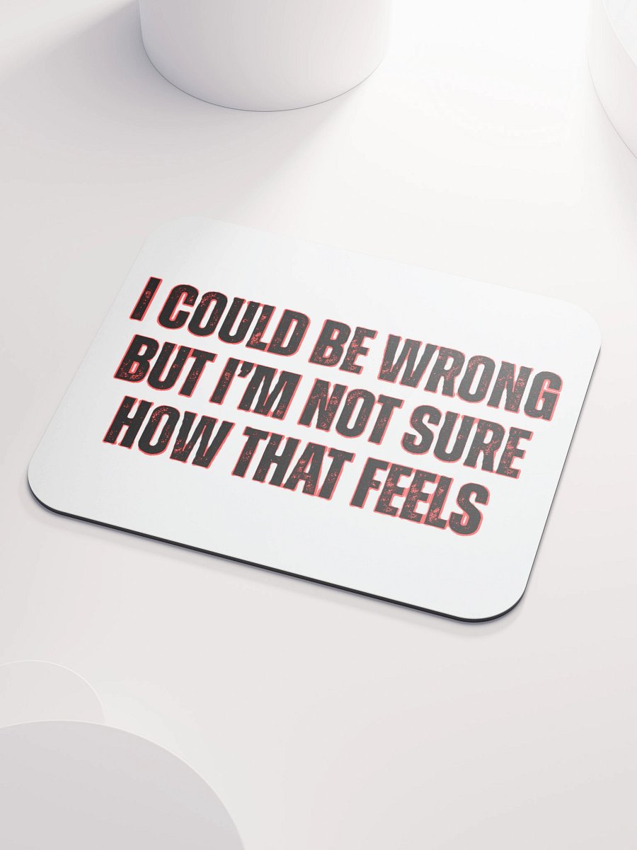 I COULD BE WRONG BUT I'M NOT SURE HOW THAT FEELS product image (3)