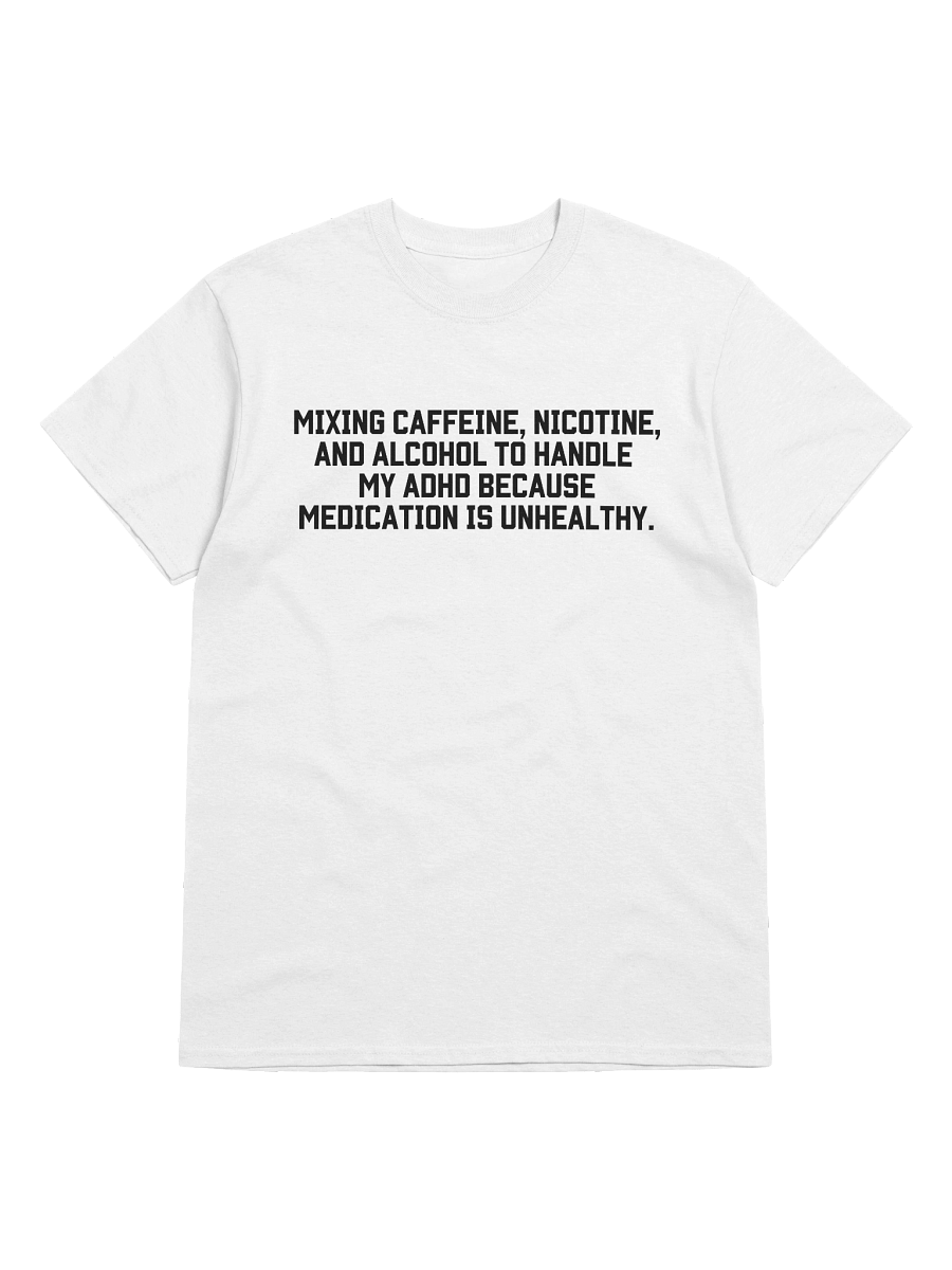 Mixing Caffeine, Nicotine And Alcohol To Handle My ADHD T-Shirt product image (41)