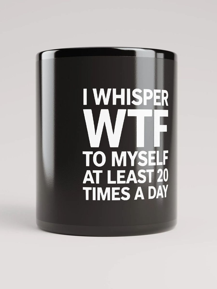 I Whisper Wtf to Myself At Least 20 Times A Day product image (9)