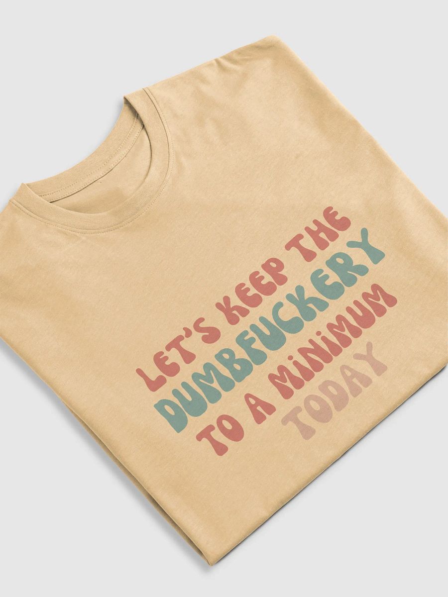 T-Shirt Let's Keep the Dumbf*ckery to a Minimum Today product image (14)