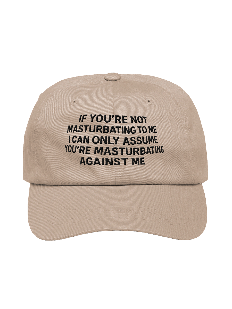 If You're Not Masturbating To Me I Can Only Assume You're Masturbating Against Me Hat product image (1)