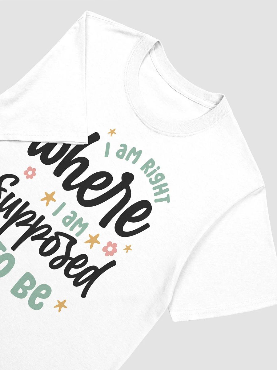 I AM RIGHT WHERE I AM SUPPOSED TO BE - Unisex T-Shirt product image (3)
