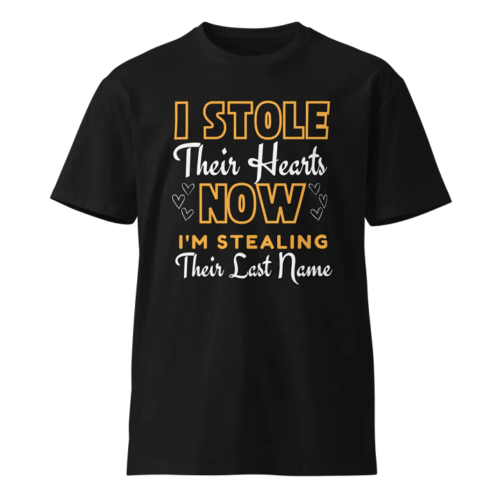 I Stole Their Hearts Now I'm Stealing Their Last Name Unisex T-Shirt product image (1)