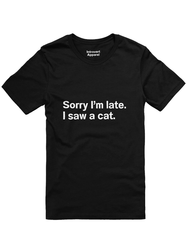 Sorry I’m late. I saw a cat. Unisex T-Shirt product image (2)