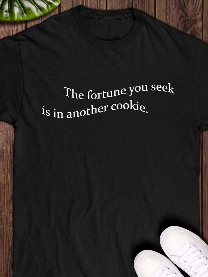 The Fortune You Seek Is in Another Cookie T-Shirt product image (1)